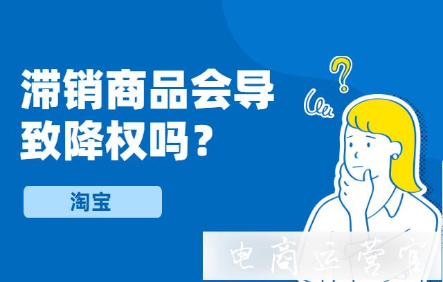 淘寶滯銷商品會影響其它商品權重嗎?滯銷會導致降權嗎?